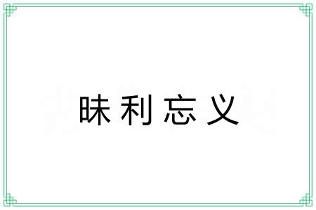 昧利忘义 昧利忘义