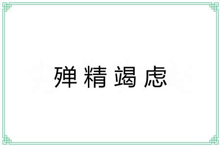 殚精竭虑 殚精竭虑